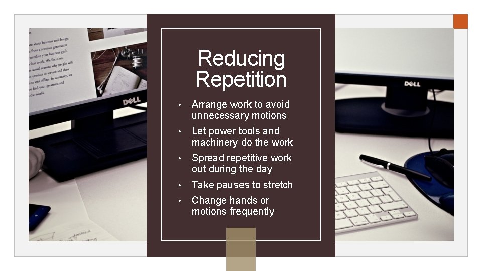 Reducing Repetition • Arrange work to avoid unnecessary motions • Let power tools and