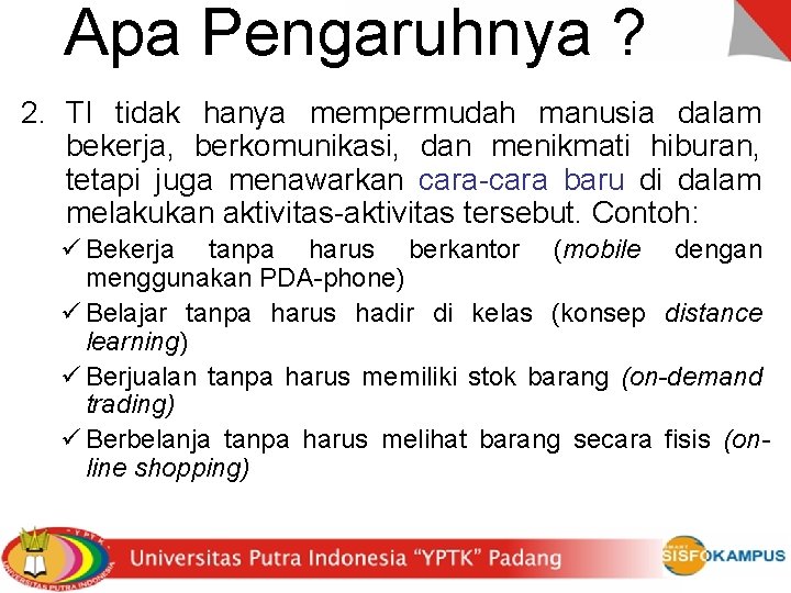 Apa Pengaruhnya ? 2. TI tidak hanya mempermudah manusia dalam bekerja, berkomunikasi, dan menikmati