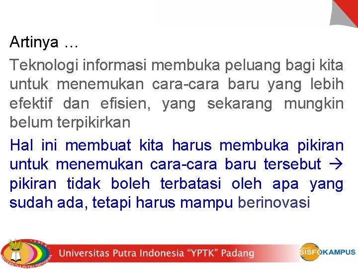 Artinya … Teknologi informasi membuka peluang bagi kita untuk menemukan cara-cara baru yang lebih