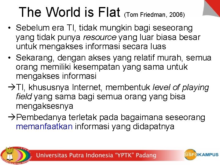 The World is Flat (Tom Friedman, 2006) • Sebelum era TI, tidak mungkin bagi