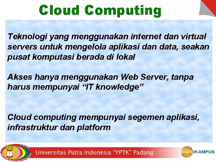 Cloud Computing Teknologi yang menggunakan internet dan virtual servers untuk mengelola aplikasi dan data,
