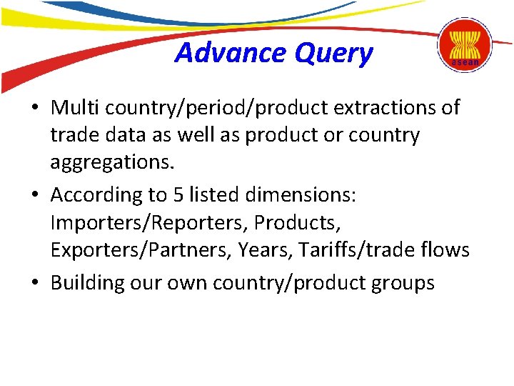 Advance Query • Multi country/period/product extractions of trade data as well as product or