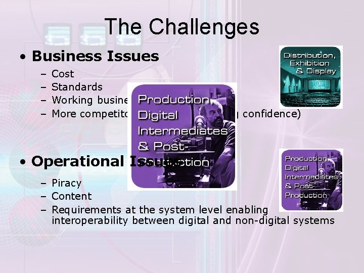 The Challenges • Business Issues – – Cost Standards Working business models More competitors
