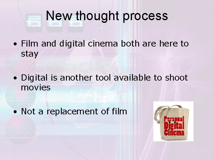 New thought process • Film and digital cinema both are here to stay •