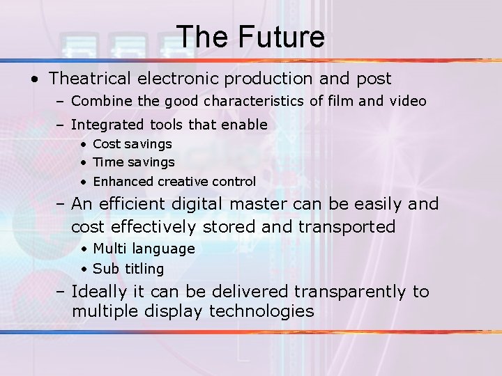 The Future • Theatrical electronic production and post – Combine the good characteristics of