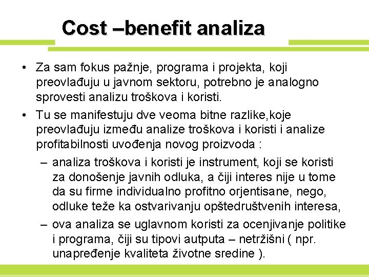Cost –benefit analiza • Za sam fokus pažnje, programa i projekta, koji preovlađuju u