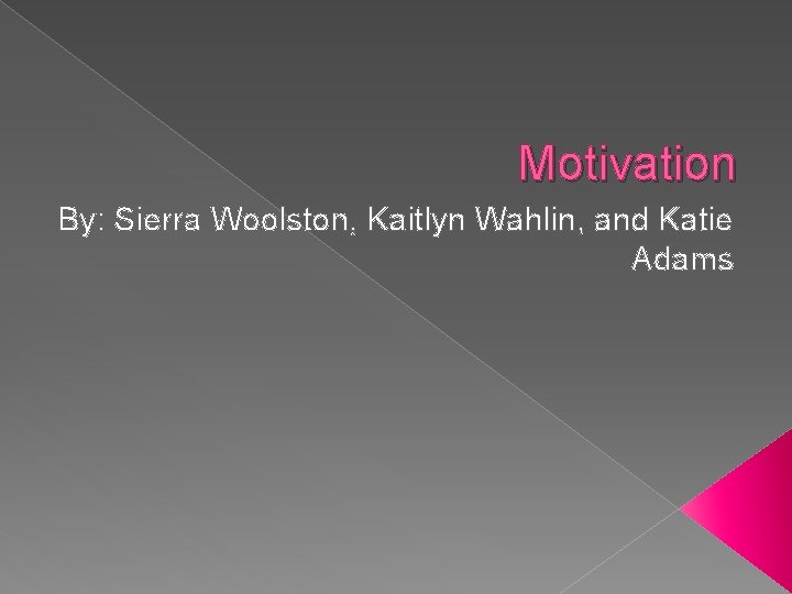 Motivation By: Sierra Woolston, Kaitlyn Wahlin, and Katie Adams 