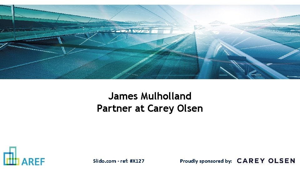 James Mulholland Partner at Carey Olsen Slido. com - ref: #X 127 Proudly sponsored