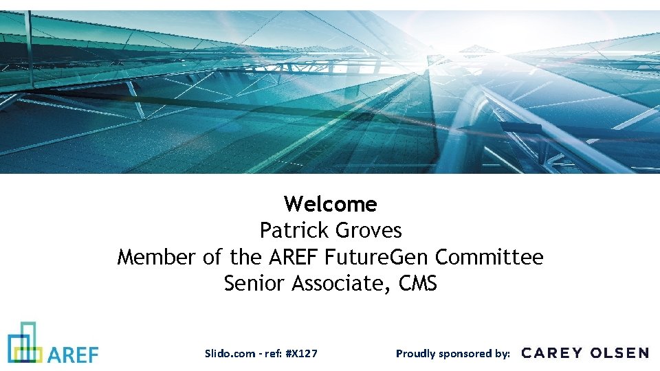 Welcome Patrick Groves Member of the AREF Future. Gen Committee Senior Associate, CMS Slido.