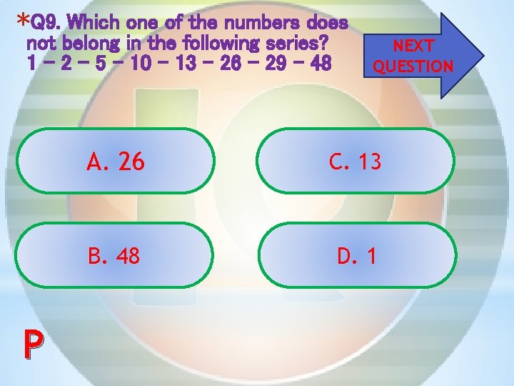 *Q 9. Which one of the numbers does not belong in the following series?