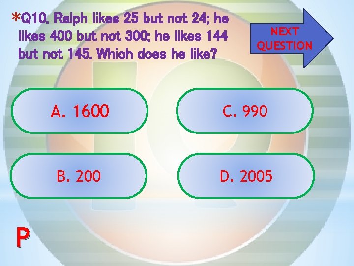 *Q 10. Ralph likes 25 but not 24; he likes 400 but not 300;