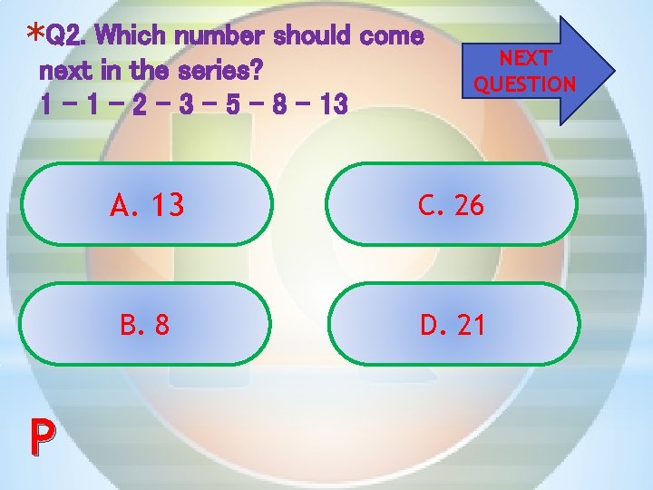 *Q 2. Which number should come next in the series? 1 - 2 -