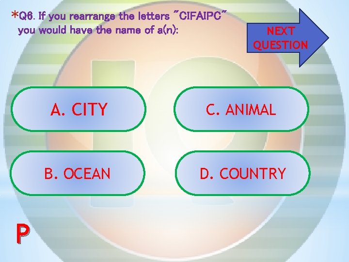 *Q 6. If you rearrange the letters "CIFAIPC" you would have the name of