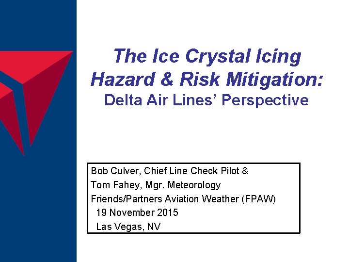 The Ice Crystal Icing Hazard & Risk Mitigation: Delta Air Lines’ Perspective Bob Culver,