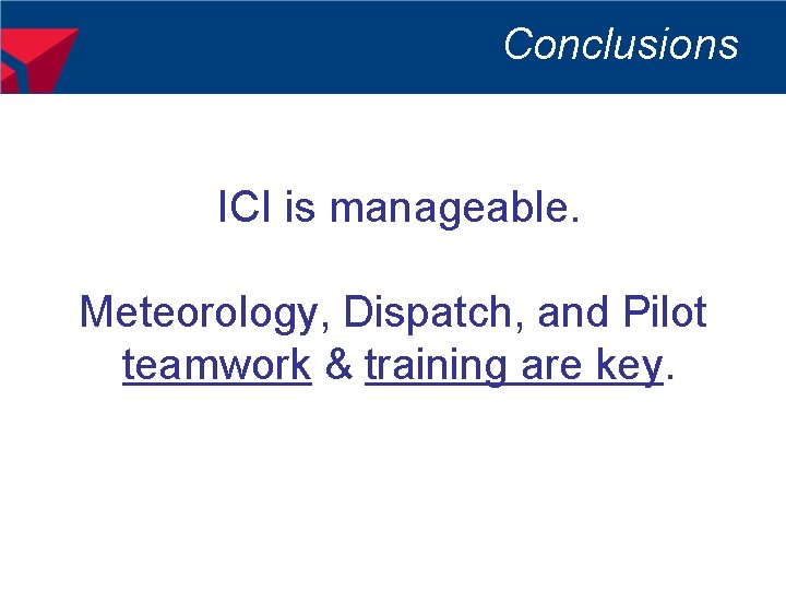 Conclusions ICI is manageable. Meteorology, Dispatch, and Pilot teamwork & training are key. 