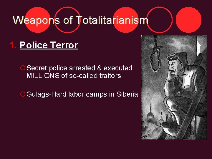 Weapons of Totalitarianism 1. Police Terror ¡Secret police arrested & executed MILLIONS of so-called