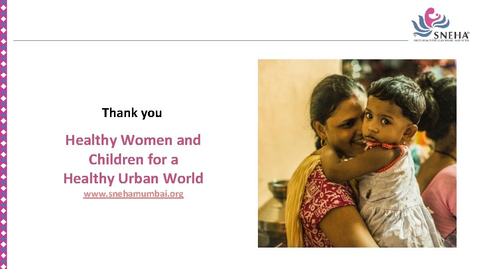 Thank you Healthy Women and Children for a Healthy Urban World www. snehamumbai. org