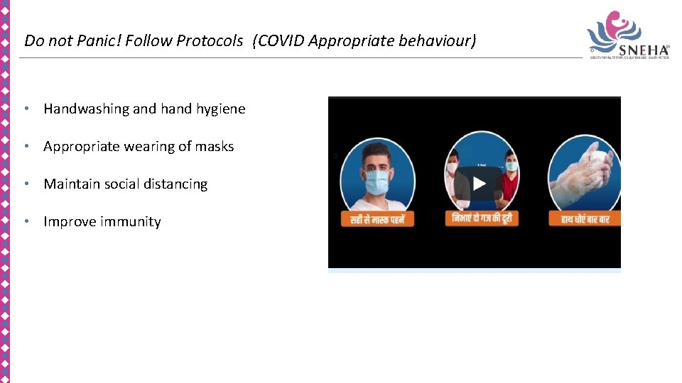 Do not Panic! Follow Protocols (COVID Appropriate behaviour) • Handwashing and hygiene • Appropriate