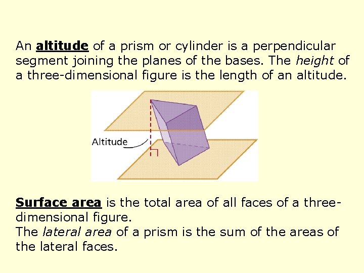 An altitude of a prism or cylinder is a perpendicular segment joining the planes