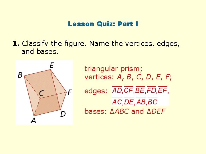 Lesson Quiz: Part I 1. Classify the figure. Name the vertices, edges, and bases.
