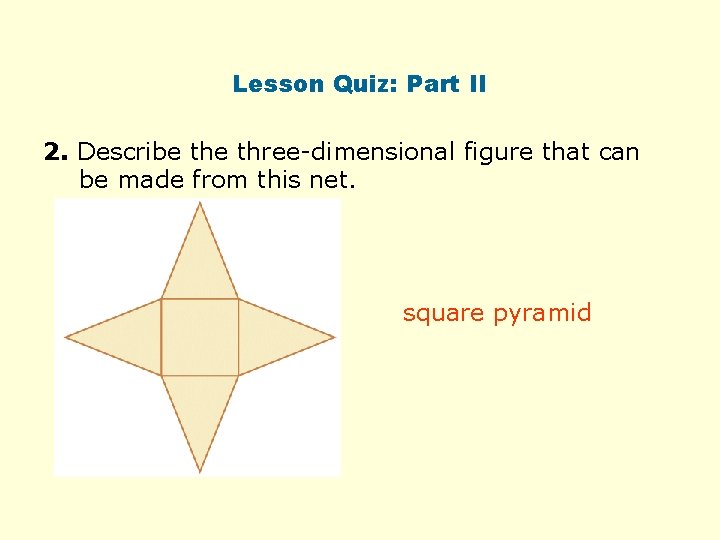 Lesson Quiz: Part II 2. Describe three-dimensional figure that can be made from this