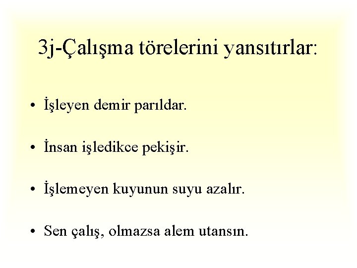 3 j-Çalışma törelerini yansıtırlar: • İşleyen demir parıldar. • İnsan işledikce pekişir. • İşlemeyen