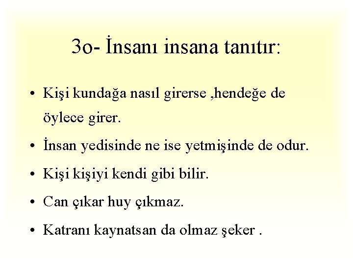 3 o- İnsanı insana tanıtır: • Kişi kundağa nasıl girerse , hendeğe de öylece