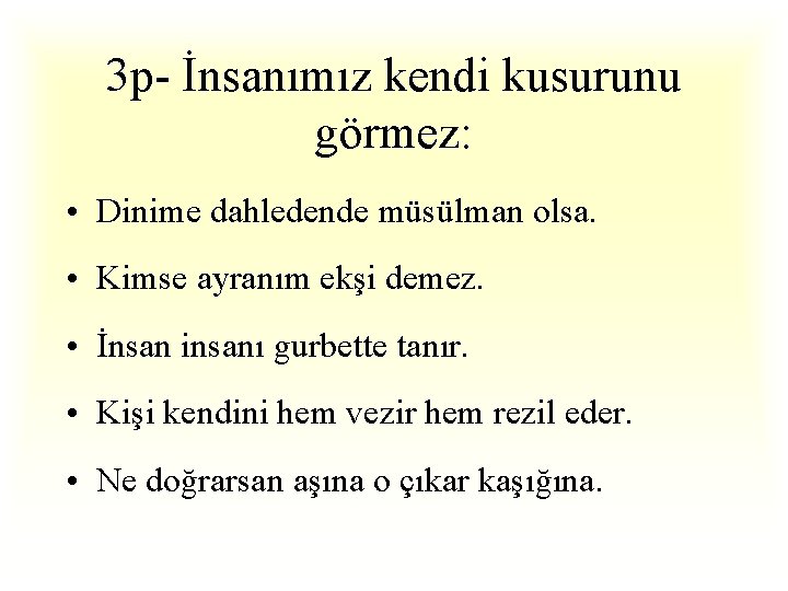 3 p- İnsanımız kendi kusurunu görmez: • Dinime dahledende müsülman olsa. • Kimse ayranım
