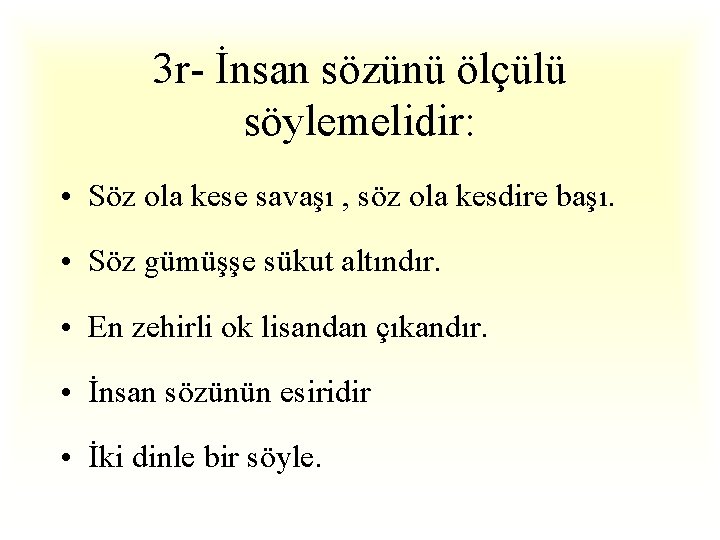 3 r- İnsan sözünü ölçülü söylemelidir: • Söz ola kese savaşı , söz ola