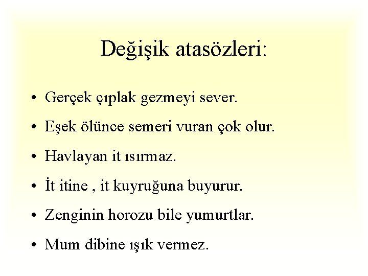 Değişik atasözleri: • Gerçek çıplak gezmeyi sever. • Eşek ölünce semeri vuran çok olur.