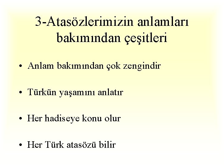 3 -Atasözlerimizin anlamları bakımından çeşitleri • Anlam bakımından çok zengindir • Türkün yaşamını anlatır