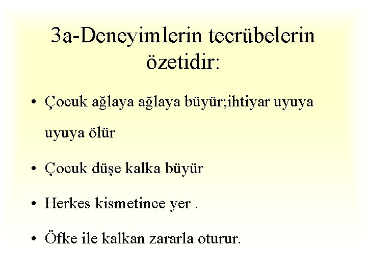 3 a-Deneyimlerin tecrübelerin özetidir: • Çocuk ağlaya büyür; ihtiyar uyuya ölür • Çocuk düşe