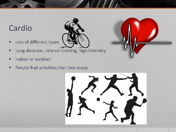 Cardio § Lots of different types § Long distance, Interval training, high intensity §