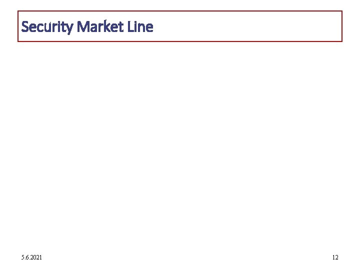 Security Market Line 5. 6. 2021 12 