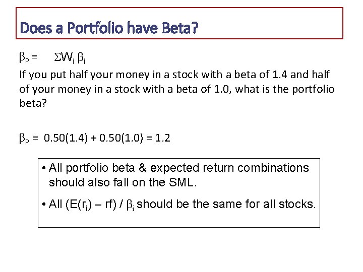 Does a Portfolio have Beta? βP = Wi βi If you put half your