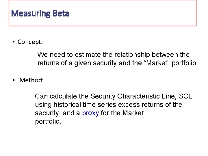 Measuring Beta • Concept: We need to estimate the relationship between the returns of