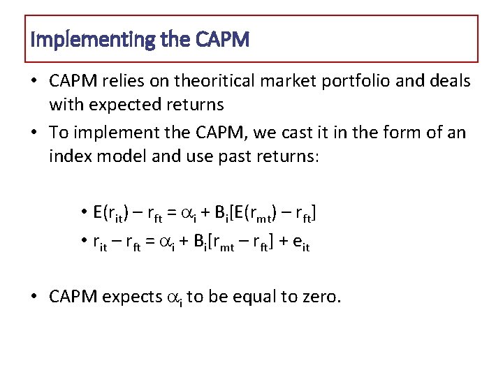 Implementing the CAPM • CAPM relies on theoritical market portfolio and deals with expected