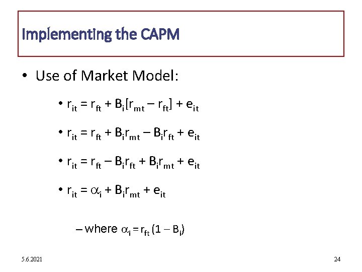 Implementing the CAPM • Use of Market Model: • rit = rft + Bi[rmt