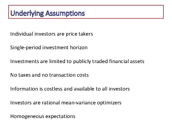 Underlying Assumptions Individual investors are price takers Single-period investment horizon Investments are limited to