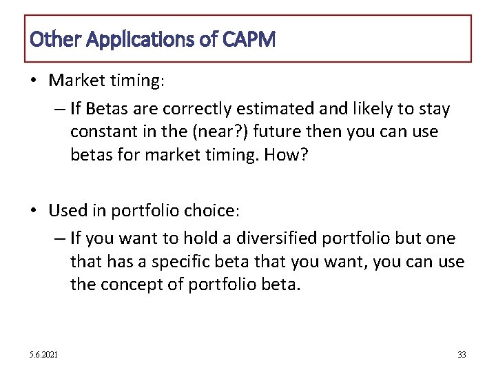 Other Applications of CAPM • Market timing: – If Betas are correctly estimated and