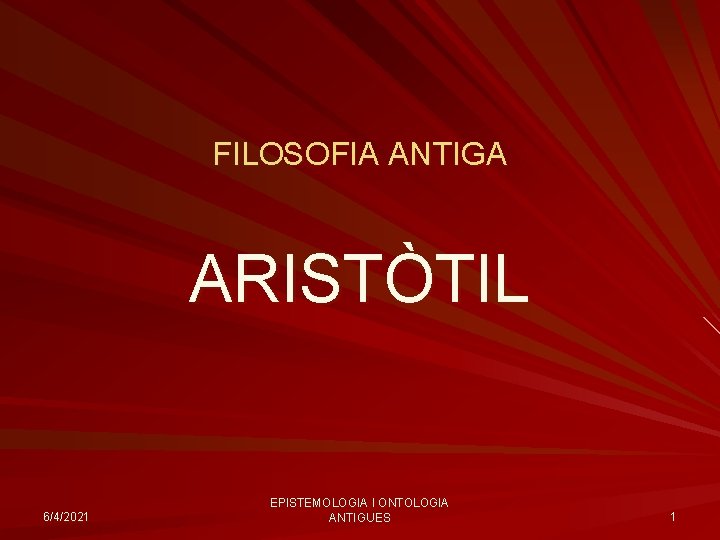 FILOSOFIA ANTIGA ARISTÒTIL 6/4/2021 EPISTEMOLOGIA I ONTOLOGIA ANTIGUES 1 