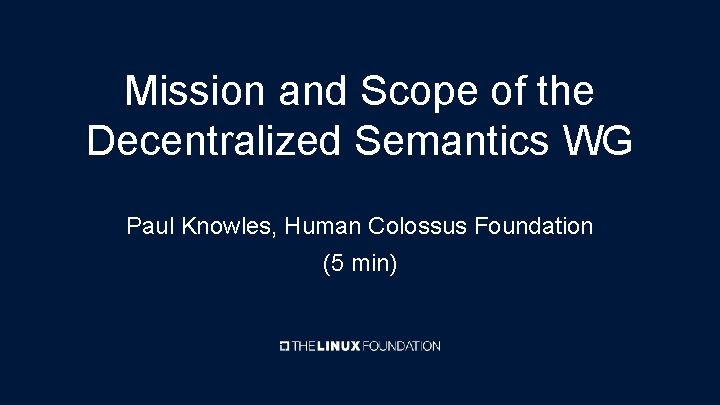 Mission and Scope of the Decentralized Semantics WG Paul Knowles, Human Colossus Foundation (5