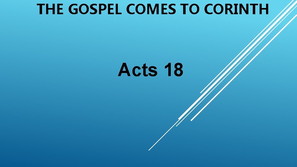 THE GOSPEL COMES TO CORINTH Acts 18 