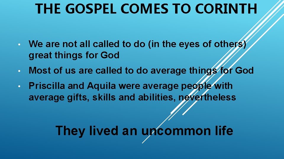 THE GOSPEL COMES TO CORINTH • We are not all called to do (in