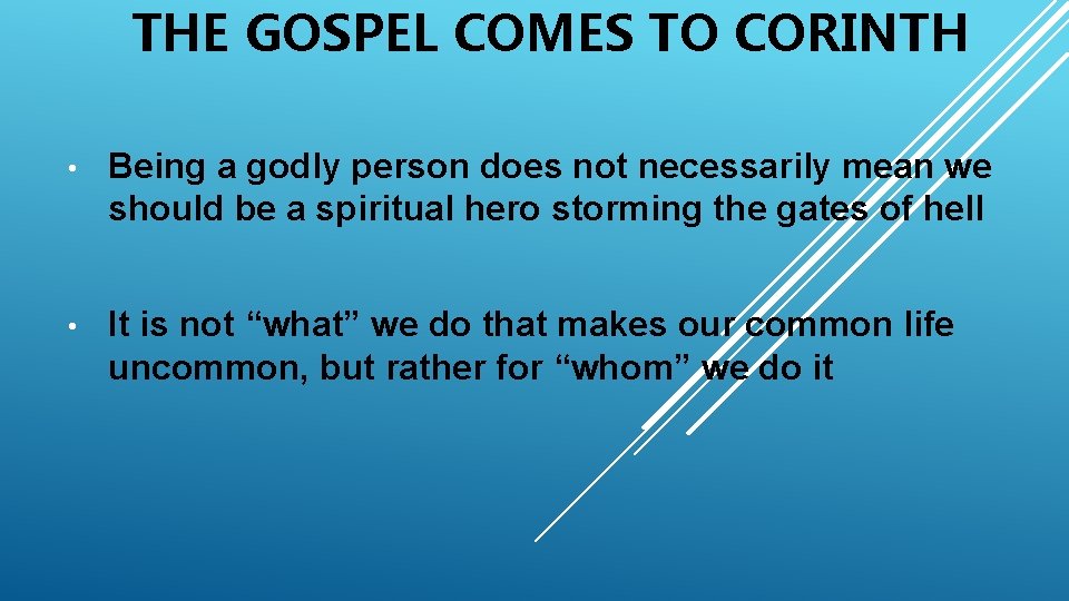 THE GOSPEL COMES TO CORINTH • Being a godly person does not necessarily mean