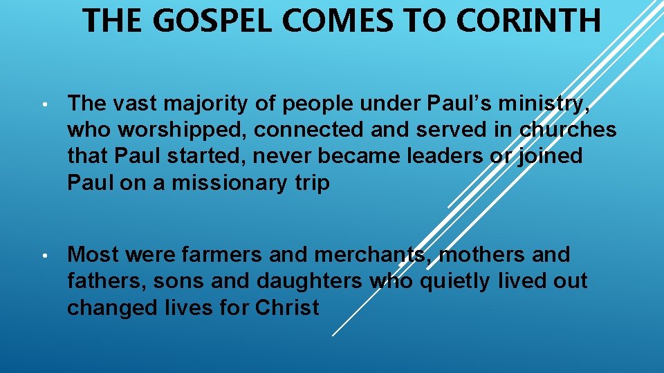 THE GOSPEL COMES TO CORINTH • The vast majority of people under Paul’s ministry,