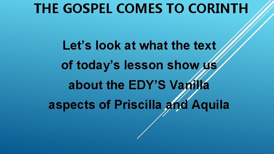 THE GOSPEL COMES TO CORINTH Let’s look at what the text of today’s lesson