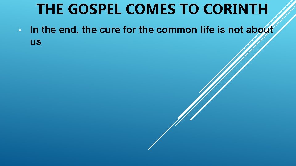 THE GOSPEL COMES TO CORINTH • In the end, the cure for the common