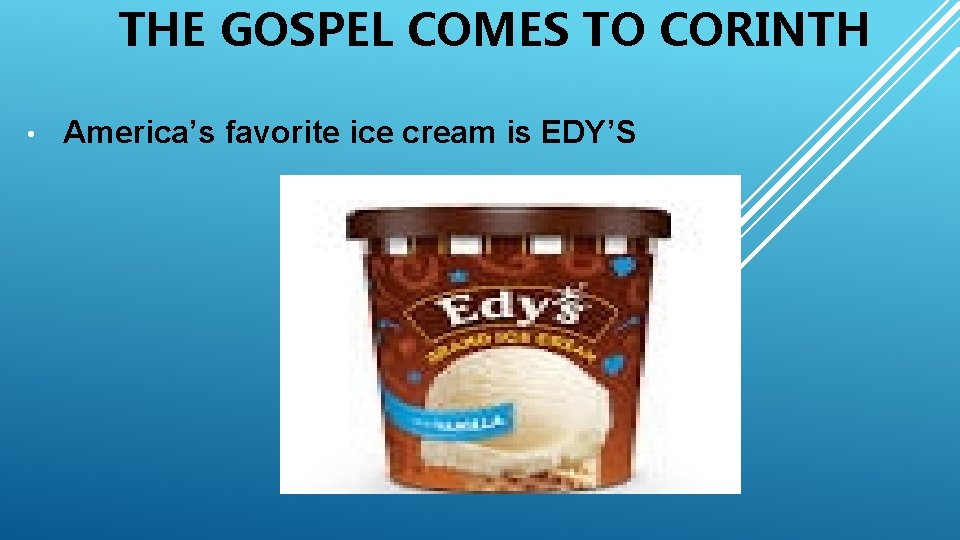 THE GOSPEL COMES TO CORINTH • America’s favorite ice cream is EDY’S 