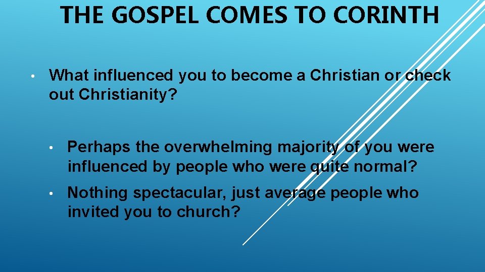 THE GOSPEL COMES TO CORINTH • What influenced you to become a Christian or